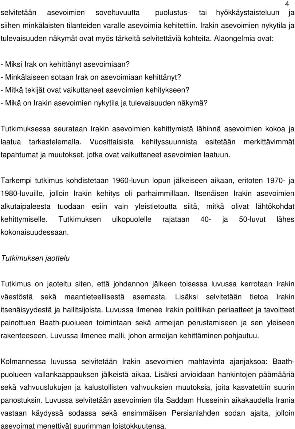 - Minkälaiseen sotaan Irak on asevoimiaan kehittänyt? - Mitkä tekijät ovat vaikuttaneet asevoimien kehitykseen? - Mikä on Irakin asevoimien nykytila ja tulevaisuuden näkymä?