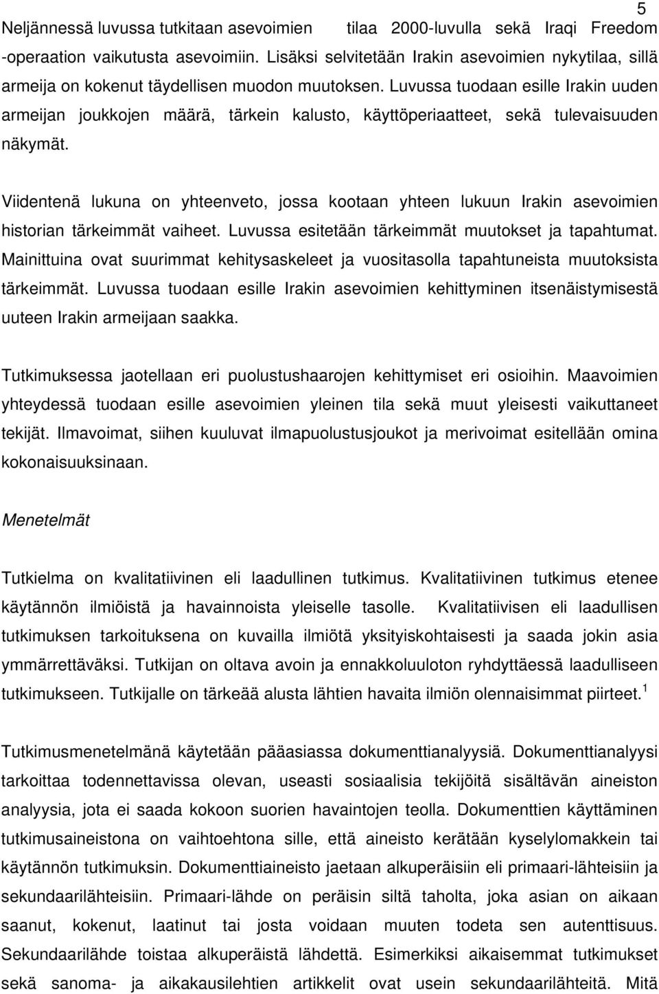 Luvussa tuodaan esille Irakin uuden armeijan joukkojen määrä, tärkein kalusto, käyttöperiaatteet, sekä tulevaisuuden näkymät.