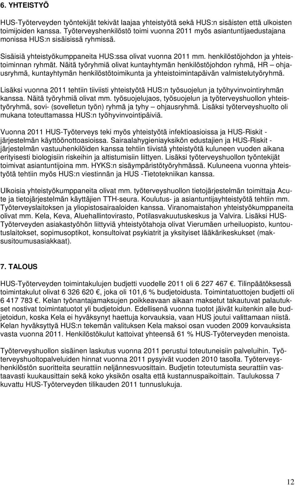 henkilöstöjohdon ja yhteistoiminnan ryhmät. Näitä työryhmiä olivat kuntayhtymän henkilöstöjohdon ryhmä, HR ohjausryhmä, kuntayhtymän henkilöstötoimikunta ja yhteistoimintapäivän valmistelutyöryhmä.