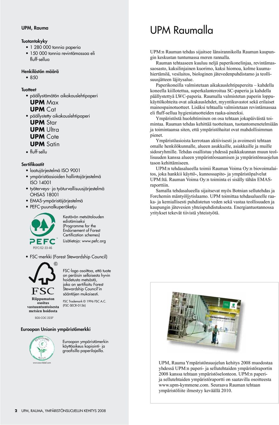 EMAS-ympäristöjärjestelmä PEFC-puunalkuperäketju Kestävän metsätalouden edistämiseksi (Programme for the Endorsement of Forest Certification schemes) Lisätietoja: www.pefc.