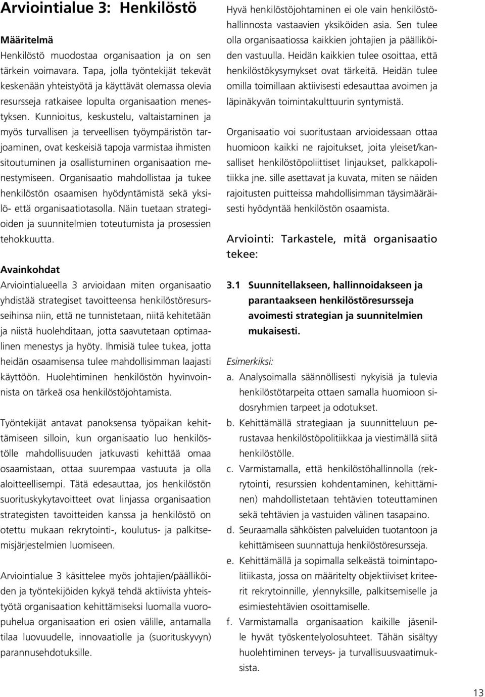 Kunnioitus, keskustelu, valtaistaminen ja myös turvallisen ja terveellisen työympäristön tarjoaminen, ovat keskeisiä tapoja varmistaa ihmisten sitoutuminen ja osallistuminen organisaation