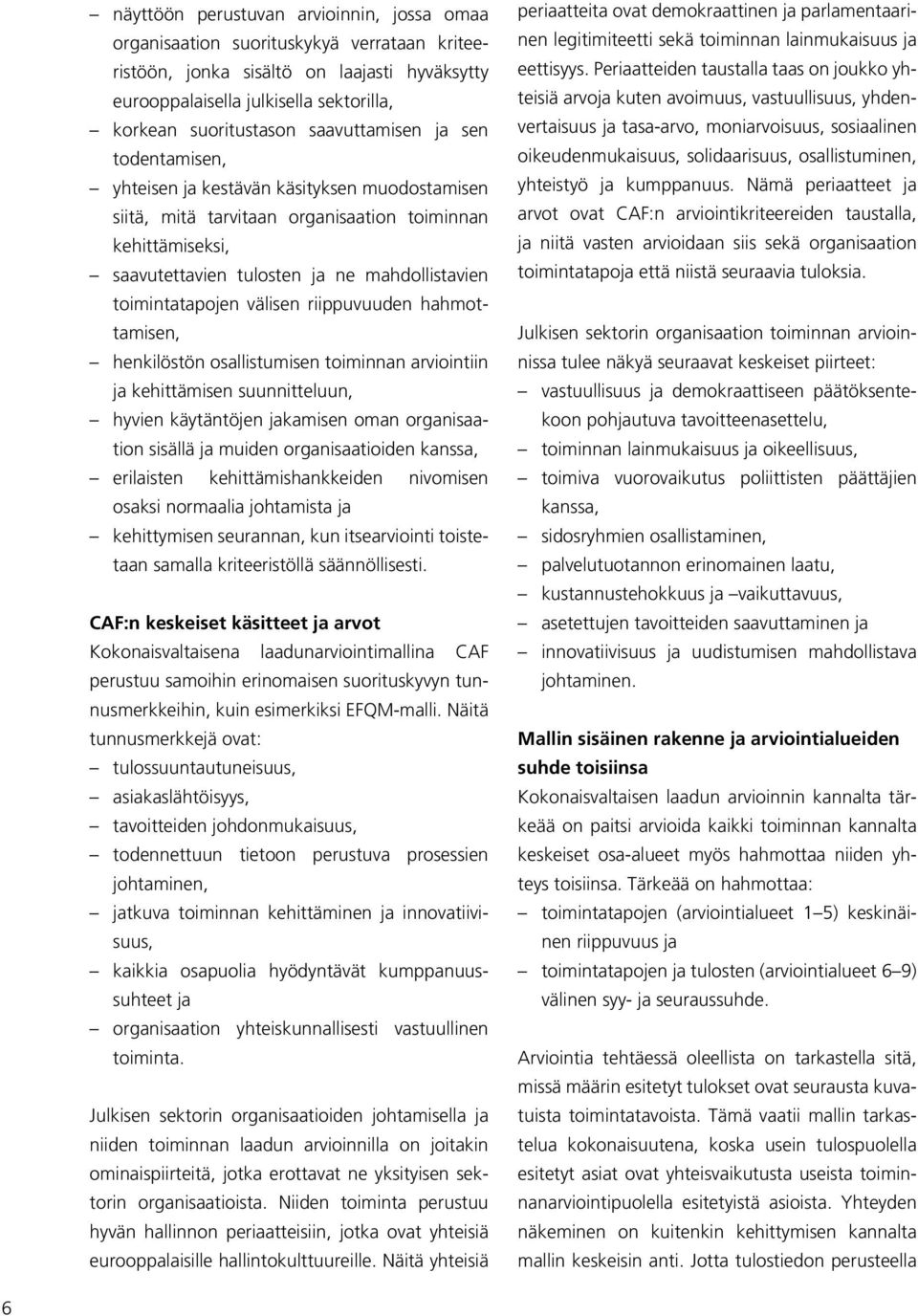 toimintatapojen välisen riippuvuuden hahmottamisen, henkilöstön osallistumisen toiminnan arviointiin ja kehittämisen suunnitteluun, hyvien käytäntöjen jakamisen oman organisaation sisällä ja muiden