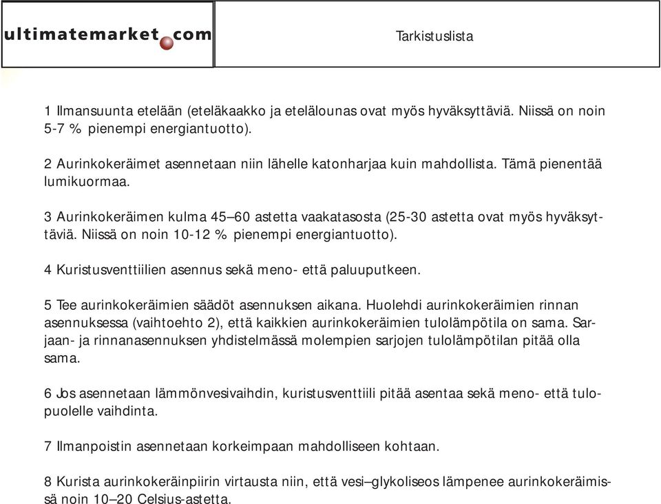 Väderstreck söder (sydväst - sydost acceptabelt, ca 5-7% mindre energiutbyte) lumikuormaa. 2. Solfångarna monteras så nära takåsen som möjligt för att minimera snölasten.