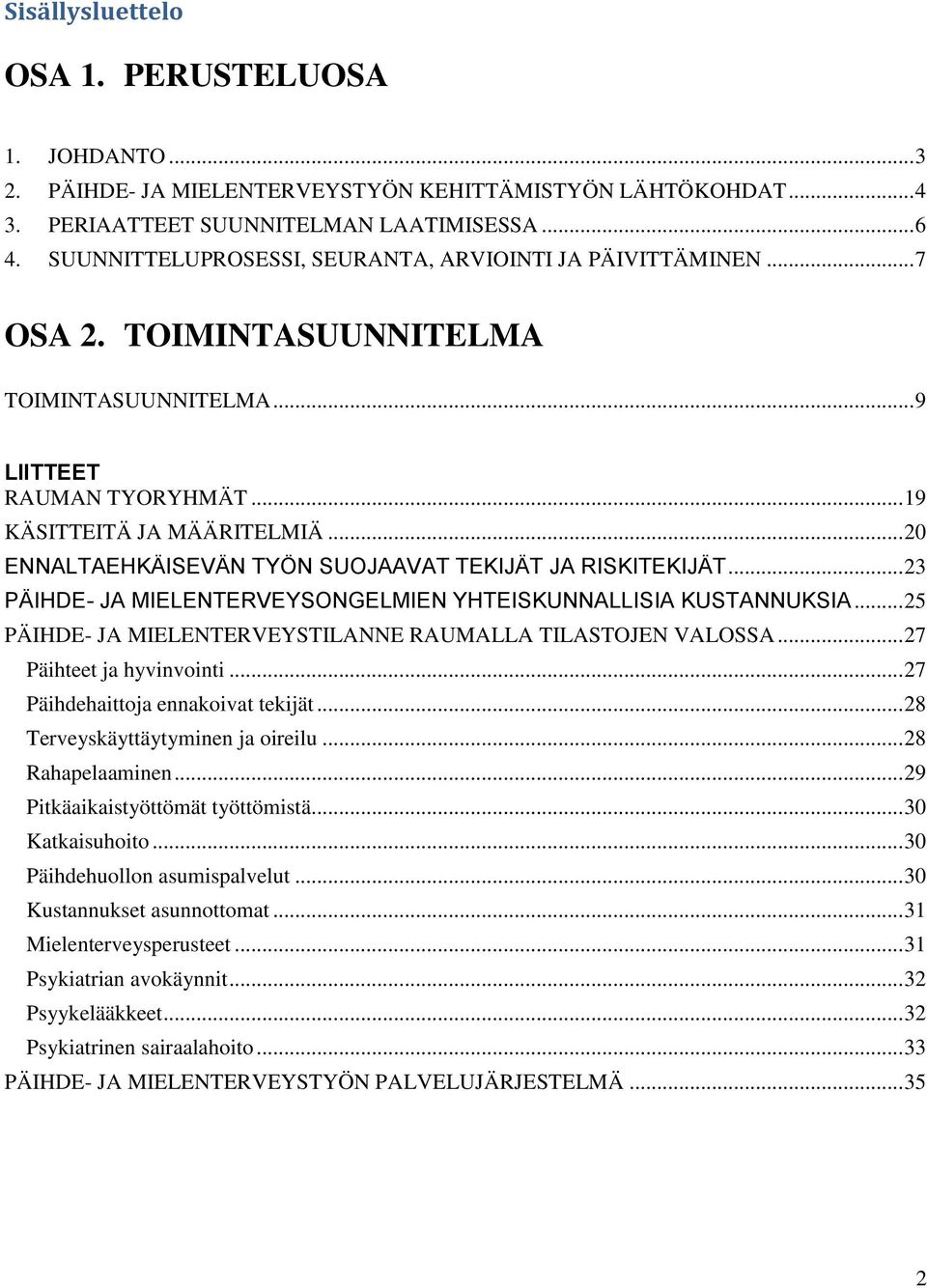 .. 20 ENNALTAEHKÄISEVÄN TYÖN SUOJAAVAT TEKIJÄT JA RISKITEKIJÄT... 23 PÄIHDE- JA MIELENTERVEYSONGELMIEN YHTEISKUNNALLISIA KUSTANNUKSIA... 25 PÄIHDE- JA MIELENTERVEYSTILANNE RAUMALLA TILASTOJEN VALOSSA.