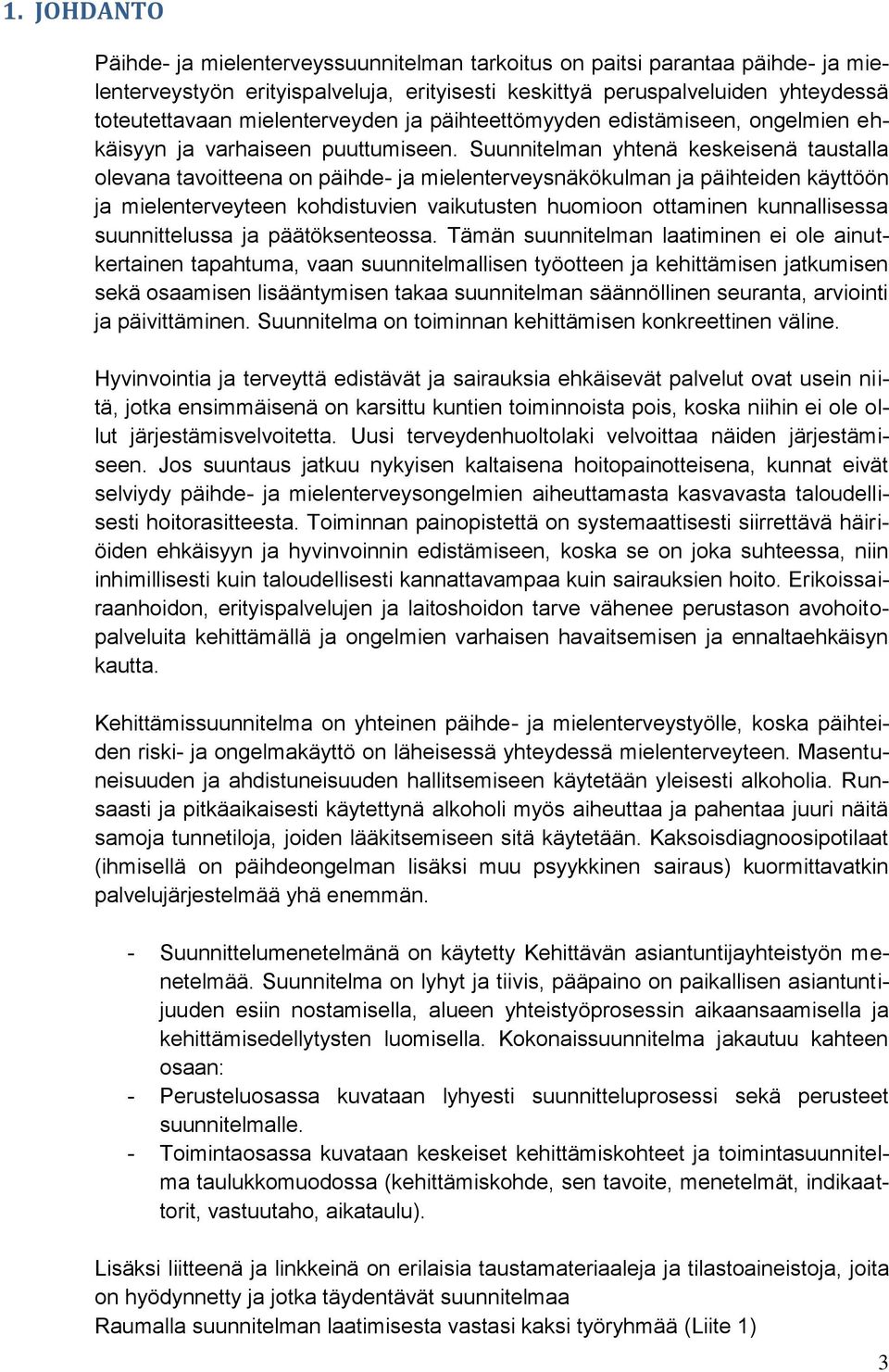 Suunnitelman yhtenä keskeisenä taustalla olevana tavoitteena on päihde- ja mielenterveysnäkökulman ja päihteiden käyttöön ja mielenterveyteen kohdistuvien vaikutusten huomioon ottaminen kunnallisessa