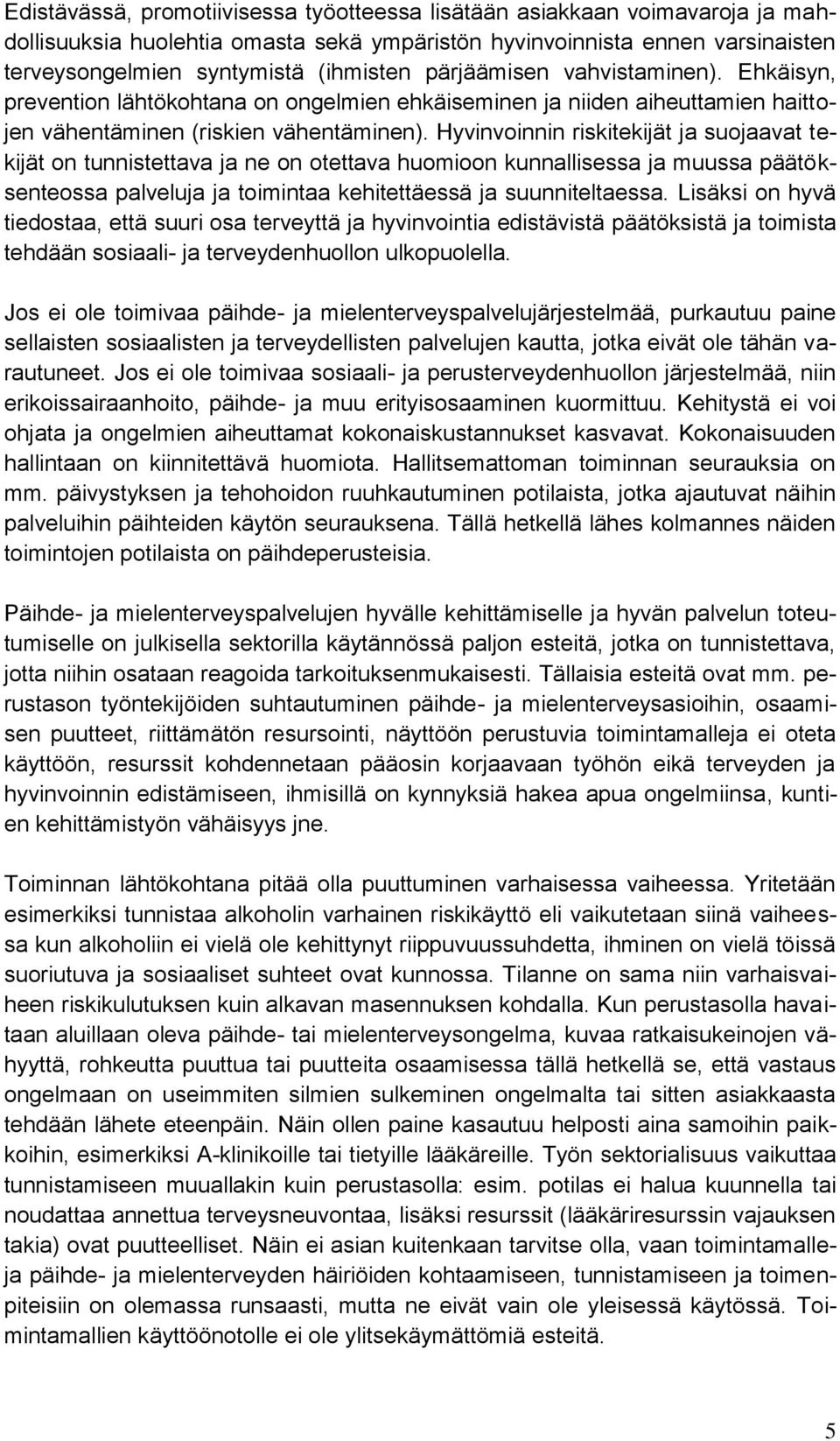 Hyvinvoinnin riskitekijät ja suojaavat tekijät on tunnistettava ja ne on otettava huomioon kunnallisessa ja muussa päätöksenteossa palveluja ja toimintaa kehitettäessä ja suunniteltaessa.