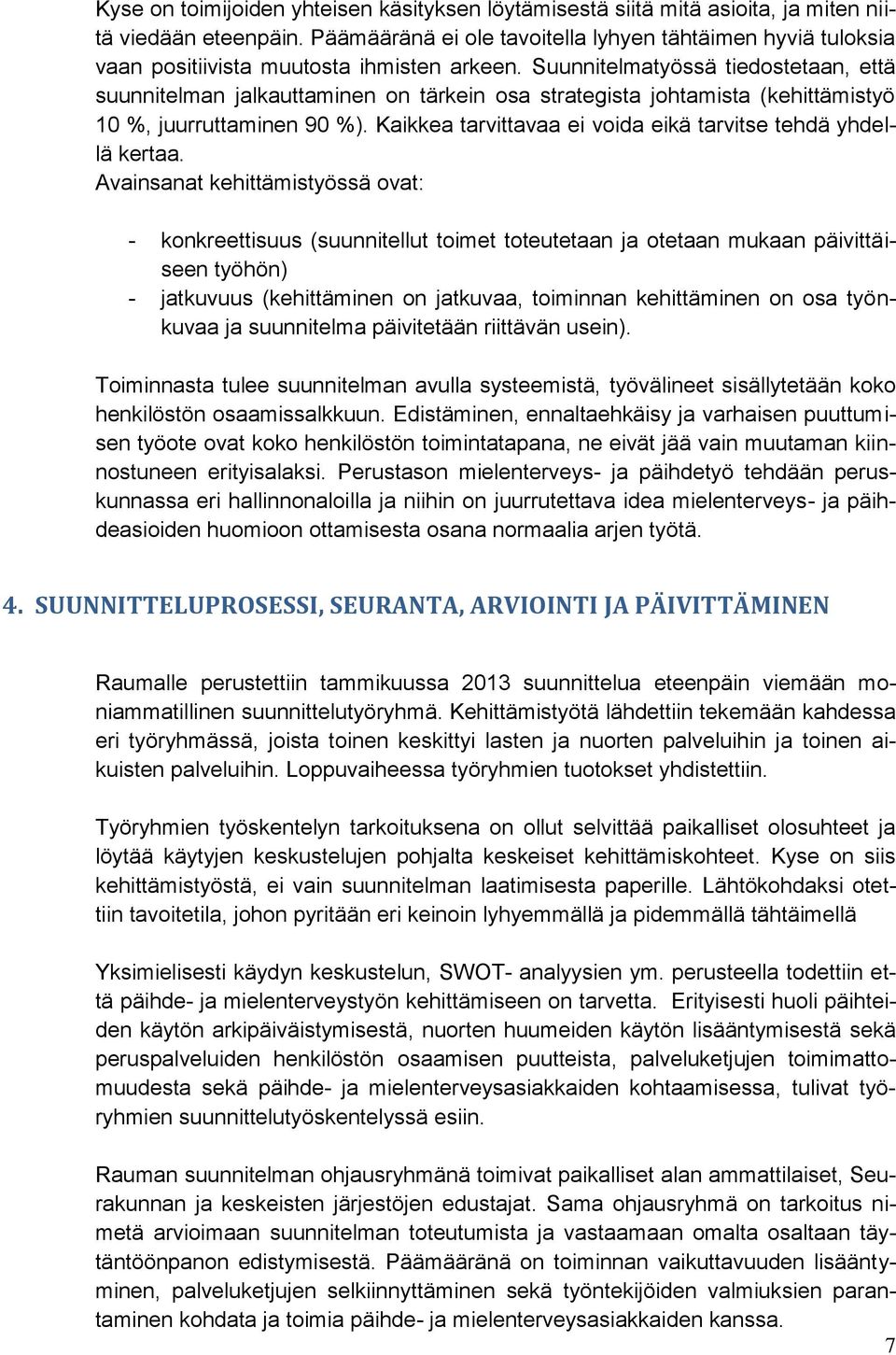 Suunnitelmatyössä tiedostetaan, että suunnitelman jalkauttaminen on tärkein osa strategista johtamista (kehittämistyö 10 %, juurruttaminen 90 %).