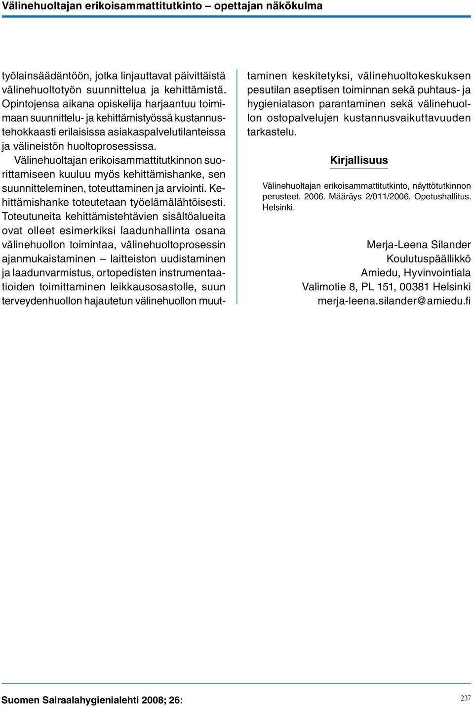 Välinehuoltajan erikoisammattitutkinnon suorittamiseen kuuluu myös kehittämishanke, sen suunnitteleminen, toteuttaminen ja arviointi. Kehittämishanke toteutetaan työelämälähtöisesti.