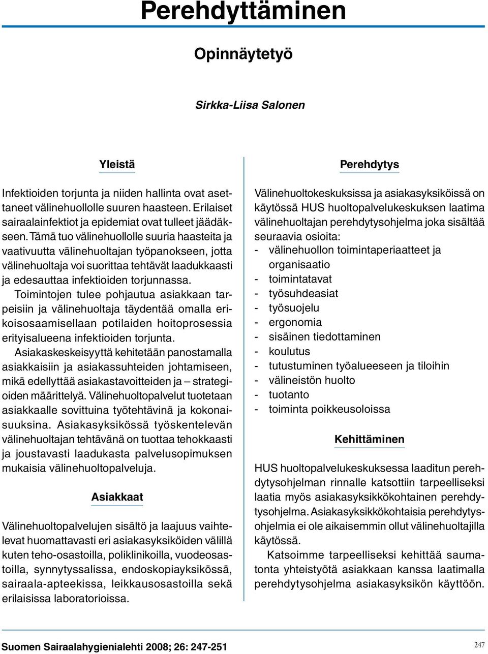 Tämä tuo välinehuollolle suuria haasteita ja vaativuutta välinehuoltajan työpanokseen, jotta välinehuoltaja voi suorittaa tehtävät laadukkaasti ja edesauttaa infektioiden torjunnassa.