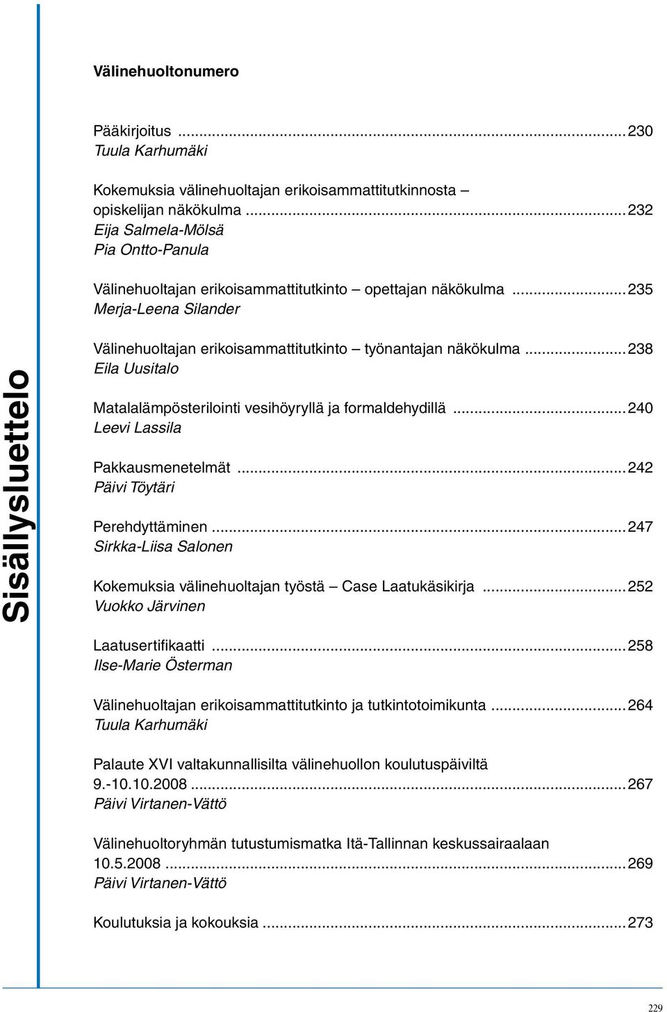 ..235 Merja-Leena Silander Sisällysluettelo Välinehuoltajan erikoisammattitutkinto työnantajan näkökulma...238 Eila Uusitalo Matalalämpösterilointi vesihöyryllä ja formaldehydillä.