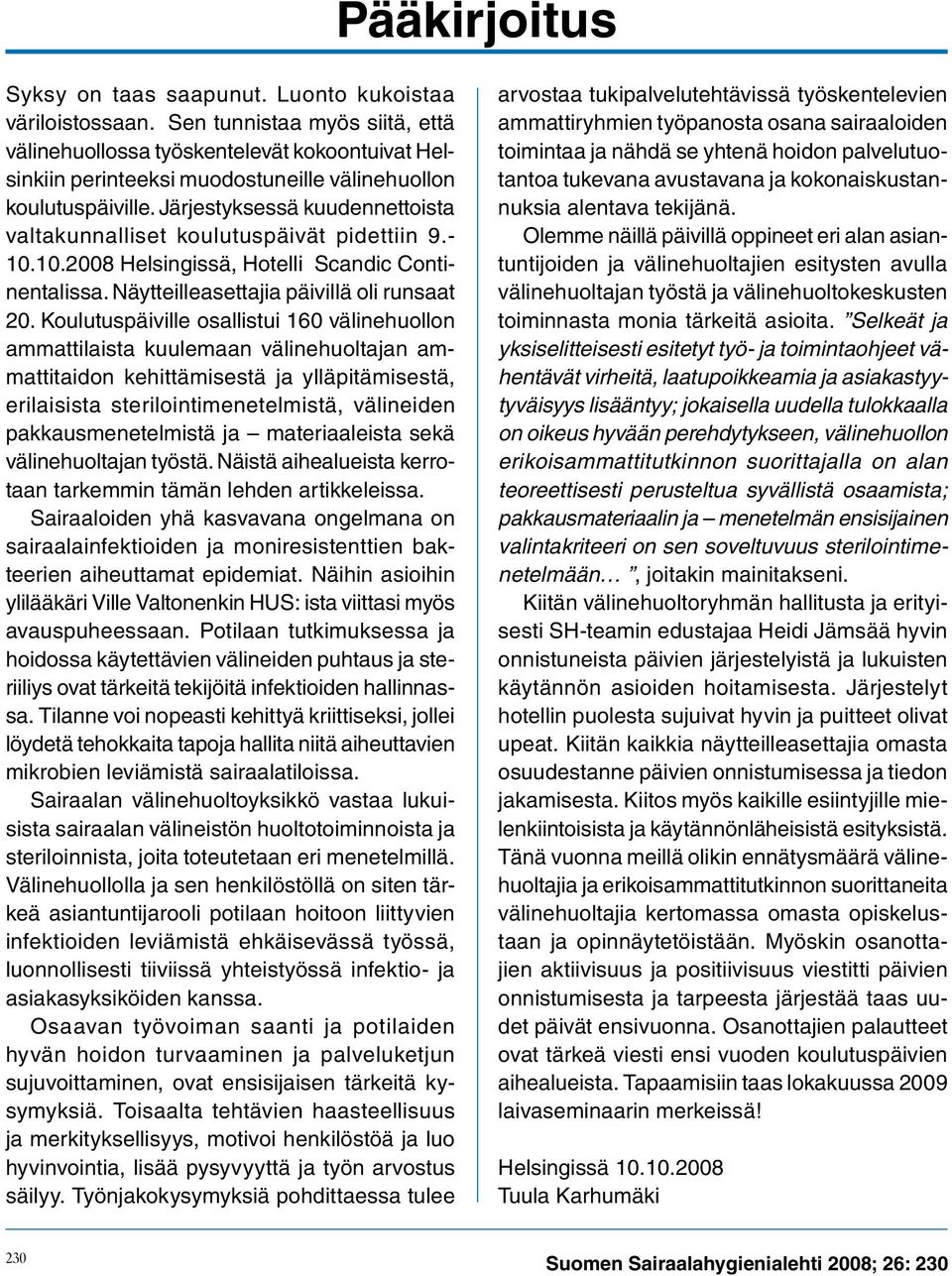 Järjestyksessä kuudennettoista valtakunnalliset koulutuspäivät pidettiin 9.- 10.10.2008 Helsingissä, Hotelli Scandic Continentalissa. Näytteilleasettajia päivillä oli runsaat 20.