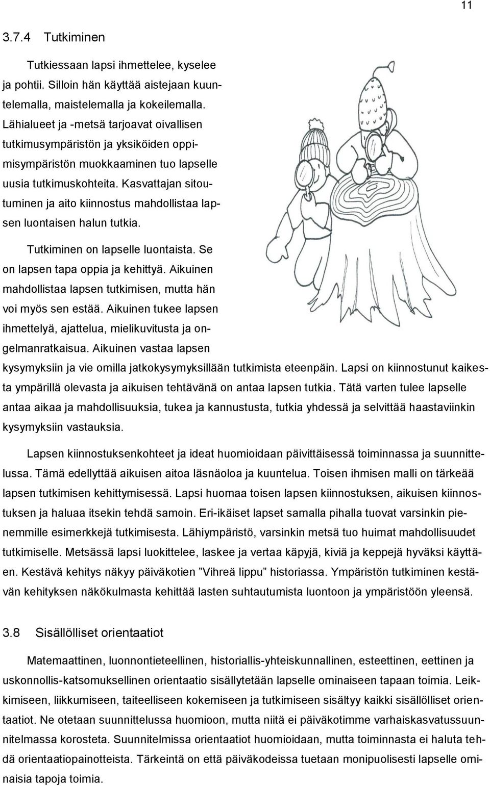 Kasvattajan sitoutuminen ja aito kiinnostus mahdollistaa lapsen luontaisen halun tutkia. Tutkiminen on lapselle luontaista. Se on lapsen tapa oppia ja kehittyä.