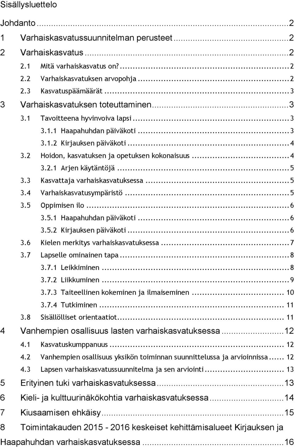 .. 4 3.2.1 Arjen käytäntöjä... 5 3.3 Kasvattaja varhaiskasvatuksessa... 5 3.4 Varhaiskasvatusympäristö... 5 3.5 Oppimisen ilo... 6 3.5.1 Haapahuhdan päiväkoti... 6 3.5.2 Kirjauksen päiväkoti... 6 3.6 Kielen merkitys varhaiskasvatuksessa.