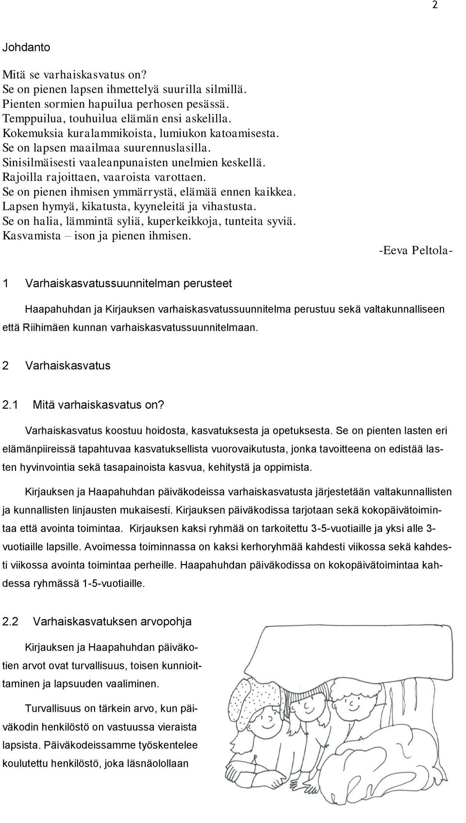 Se on pienen ihmisen ymmärrystä, elämää ennen kaikkea. Lapsen hymyä, kikatusta, kyyneleitä ja vihastusta. Se on halia, lämmintä syliä, kuperkeikkoja, tunteita syviä. Kasvamista ison ja pienen ihmisen.