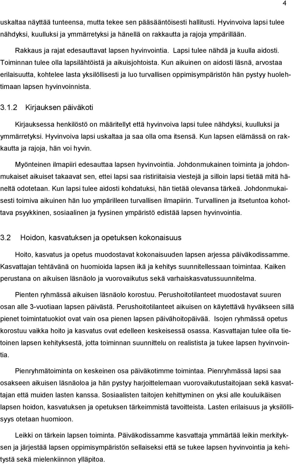 Kun aikuinen on aidosti läsnä, arvostaa erilaisuutta, kohtelee lasta yksilöllisesti ja luo turvallisen oppimisympäristön hän pystyy huolehtimaan lapsen hyvinvoinnista. 3.1.