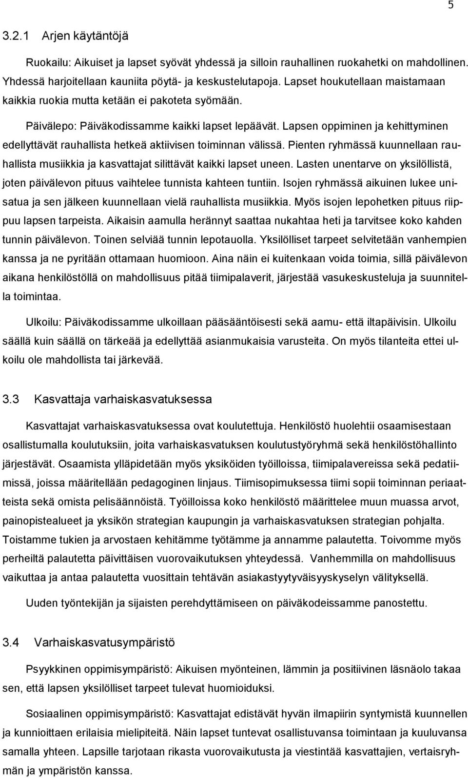 Lapsen oppiminen ja kehittyminen edellyttävät rauhallista hetkeä aktiivisen toiminnan välissä. Pienten ryhmässä kuunnellaan rauhallista musiikkia ja kasvattajat silittävät kaikki lapset uneen.