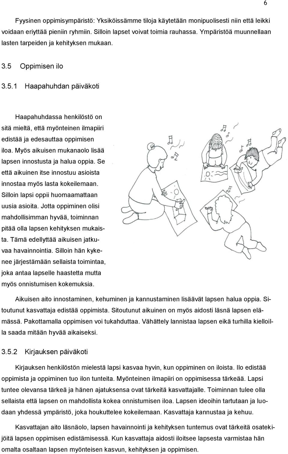 Myös aikuisen mukanaolo lisää lapsen innostusta ja halua oppia. Se että aikuinen itse innostuu asioista innostaa myös lasta kokeilemaan. Silloin lapsi oppii huomaamattaan uusia asioita.