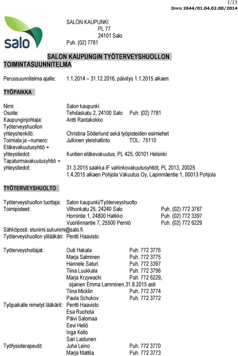 Julkinen yleishallinto TOL: 75110 Eläkevakuutusyhtiö + yhteystiedot: Kuntien eläkevakuutus, PL 425, 00101 Helsinki Tapaturmavakuutusyhtiö + yhteystiedot: 31