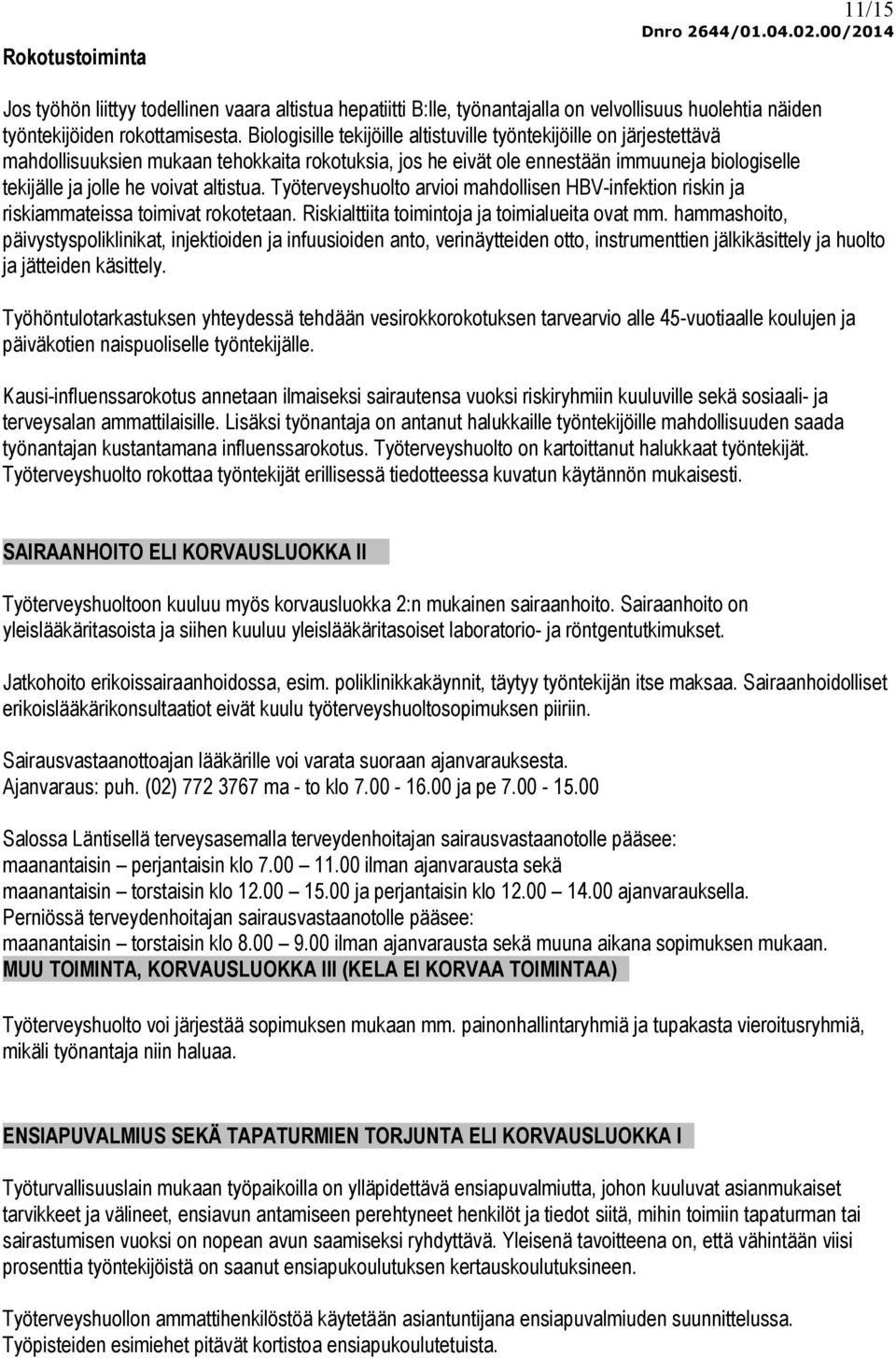 altistua. Työterveyshuolto arvioi mahdollisen HBV-infektion riskin ja riskiammateissa toimivat rokotetaan. Riskialttiita toimintoja ja toimialueita ovat mm.