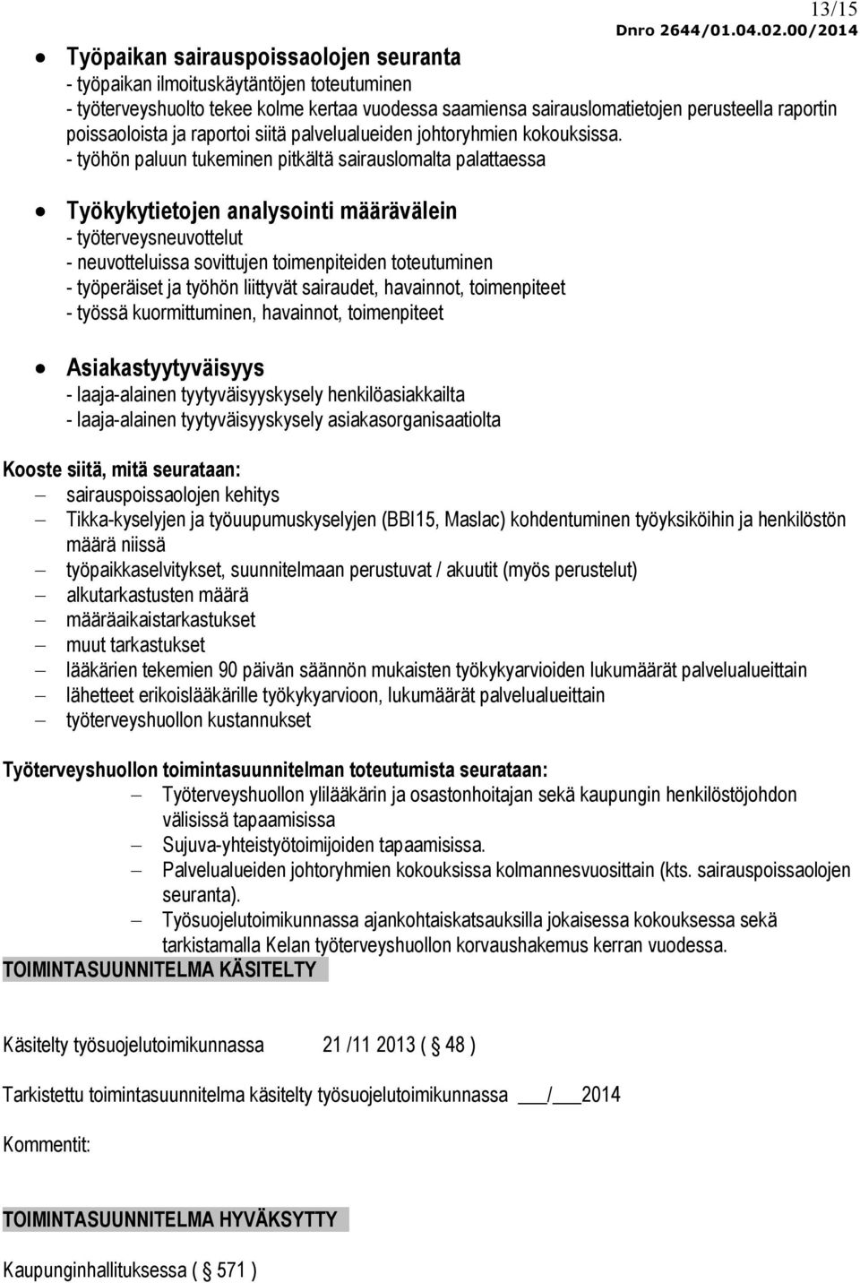 - työhön paluun tukeminen pitkältä sairauslomalta palattaessa Työkykytietojen analysointi määrävälein - työterveysneuvottelut - neuvotteluissa sovittujen toimenpiteiden toteutuminen - työperäiset ja
