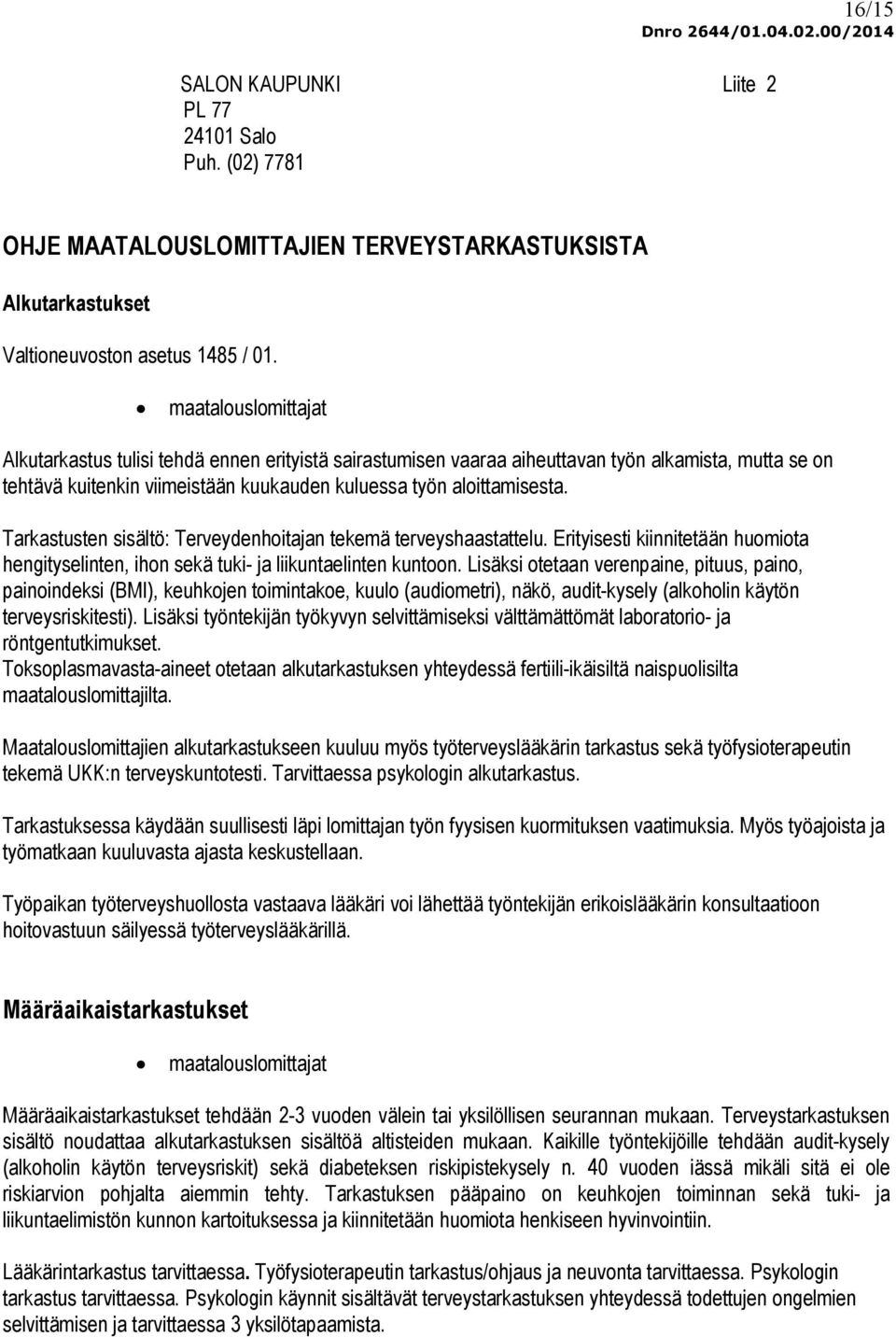 Tarkastusten sisältö: Terveydenhoitajan tekemä terveyshaastattelu. Erityisesti kiinnitetään huomiota hengityselinten, ihon sekä tuki- ja liikuntaelinten kuntoon.