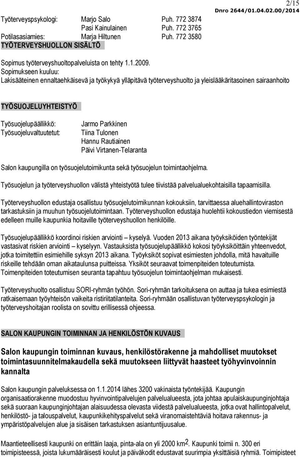 Sopimukseen kuuluu: Lakisääteinen ennaltaehkäisevä ja työkykyä ylläpitävä työterveyshuolto ja yleislääkäritasoinen sairaanhoito TYÖSUOJELUYHTEISTYÖ Työsuojelupäällikkö: Työsuojeluvaltuutetut: Jarmo