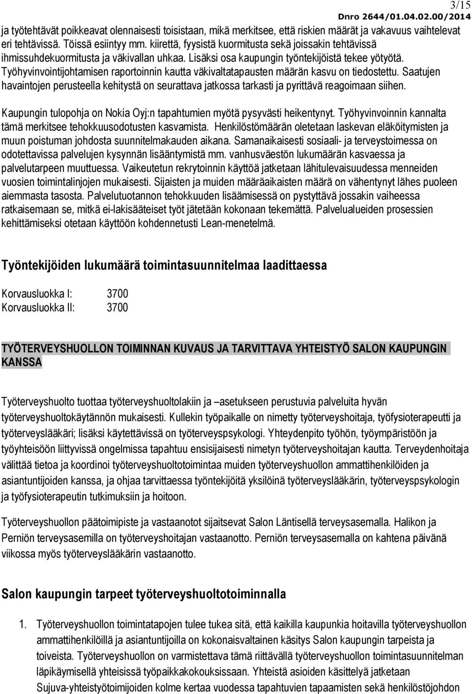 Työhyvinvointijohtamisen raportoinnin kautta väkivaltatapausten määrän kasvu on tiedostettu. Saatujen havaintojen perusteella kehitystä on seurattava jatkossa tarkasti ja pyrittävä reagoimaan siihen.