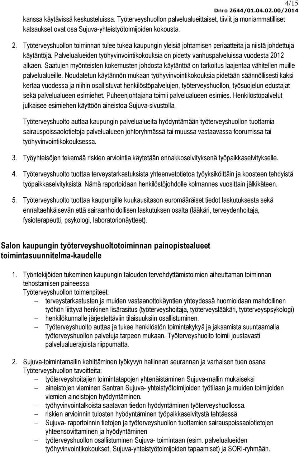 Palvelualueiden työhyvinvointikokouksia on pidetty vanhuspalveluissa vuodesta 2012 alkaen. Saatujen myönteisten kokemusten johdosta käytäntöä on tarkoitus laajentaa vähitellen muille palvelualueille.