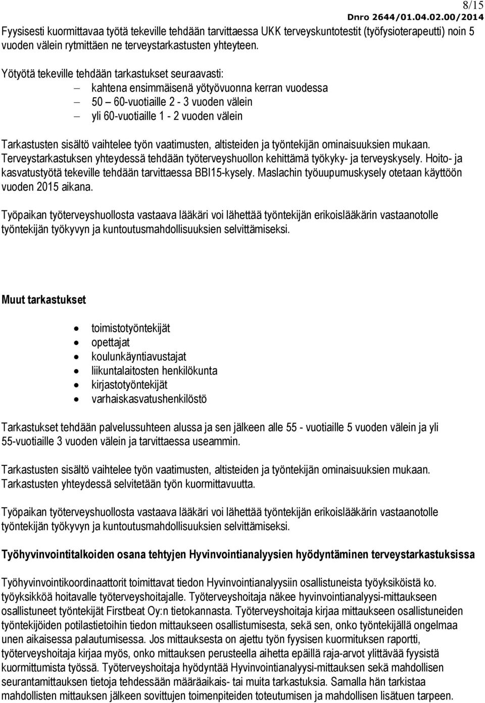 vaihtelee työn vaatimusten, altisteiden ja työntekijän ominaisuuksien mukaan. Terveystarkastuksen yhteydessä tehdään työterveyshuollon kehittämä työkyky- ja terveyskysely.