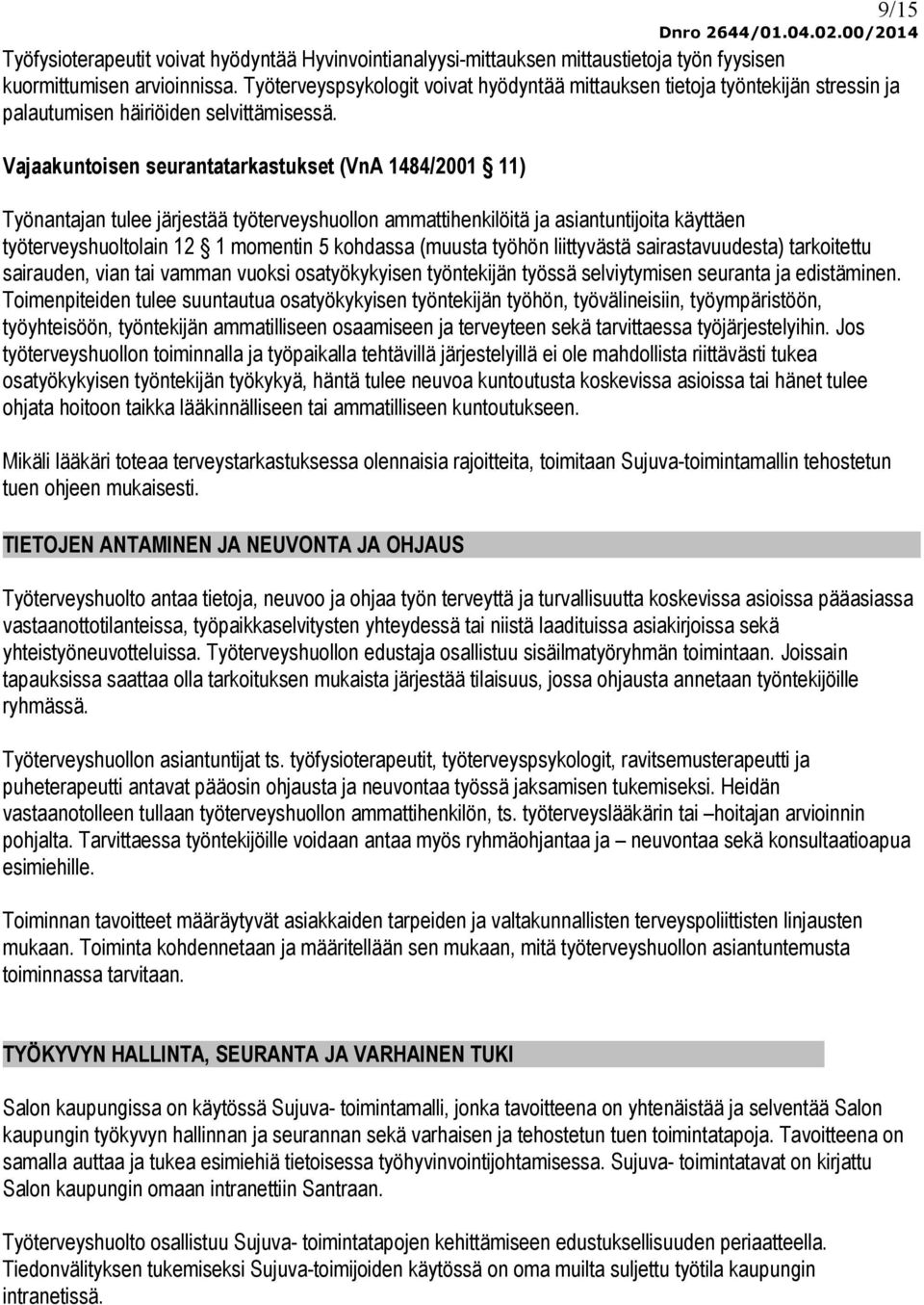 Vajaakuntoisen seurantatarkastukset (VnA 1484/2001 11) Työnantajan tulee järjestää työterveyshuollon ammattihenkilöitä ja asiantuntijoita käyttäen työterveyshuoltolain 12 1 momentin 5 kohdassa