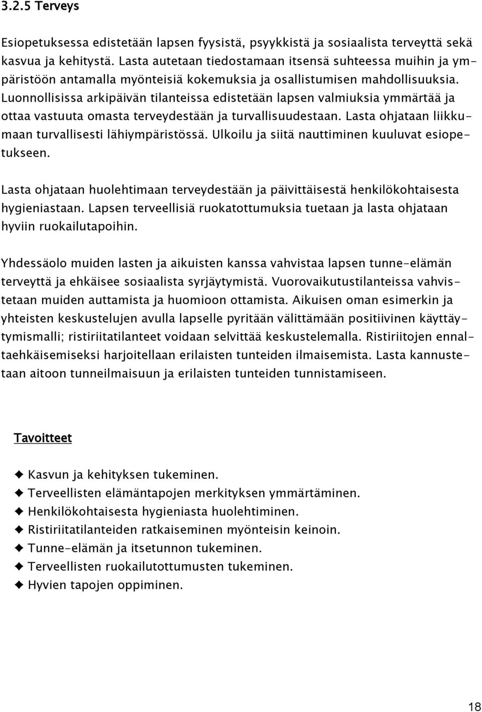 Luonnollisissa arkipäivän tilanteissa edistetään lapsen valmiuksia ymmärtää ja ottaa vastuuta omasta terveydestään ja turvallisuudestaan. Lasta ohjataan liikkumaan turvallisesti lähiympäristössä.