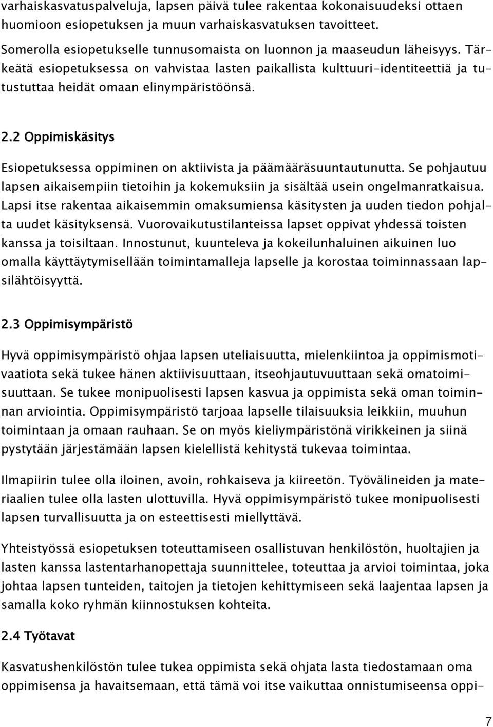 2.2 Oppimiskäsitys Esiopetuksessa oppiminen on aktiivista ja päämääräsuuntautunutta. Se pohjautuu lapsen aikaisempiin tietoihin ja kokemuksiin ja sisältää usein ongelmanratkaisua.