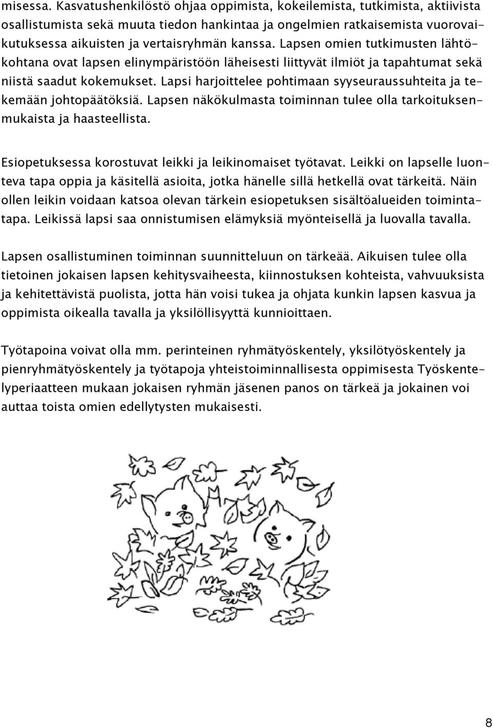 Lapsen omien tutkimusten lähtökohtana ovat lapsen elinympäristöön läheisesti liittyvät ilmiöt ja tapahtumat sekä niistä saadut kokemukset.