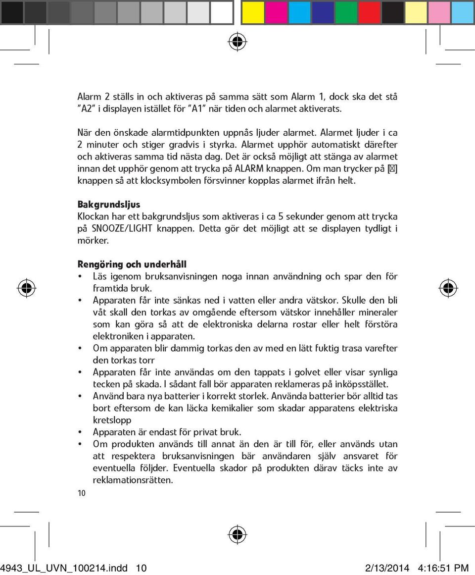 Det är också möjligt att stänga av alarmet innan det upphör genom att trycka på ALARM knappen. Om man trycker på [ ] knappen så att klocksymbolen försvinner kopplas alarmet ifrån helt.