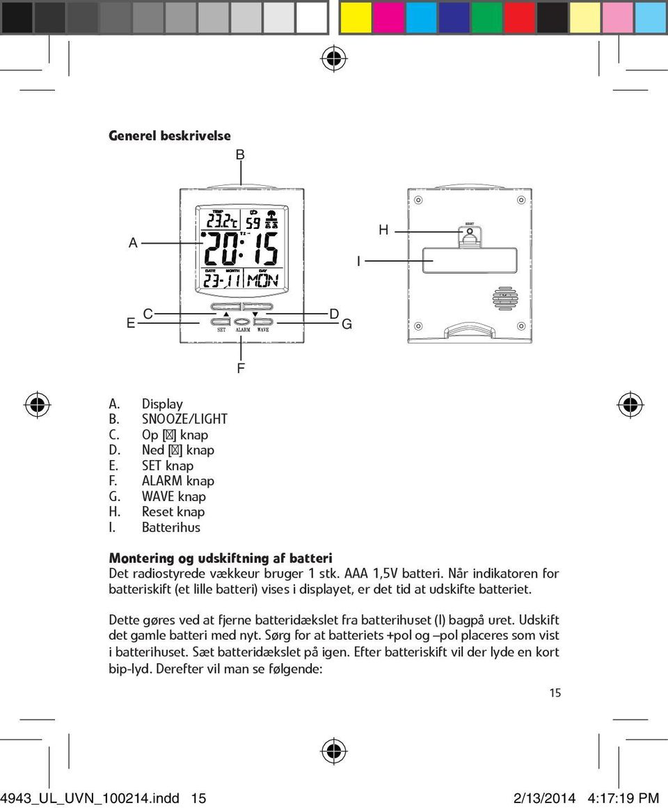 Når indikatoren for batteriskift (et lille batteri) vises i displayet, er det tid at udskifte batteriet.