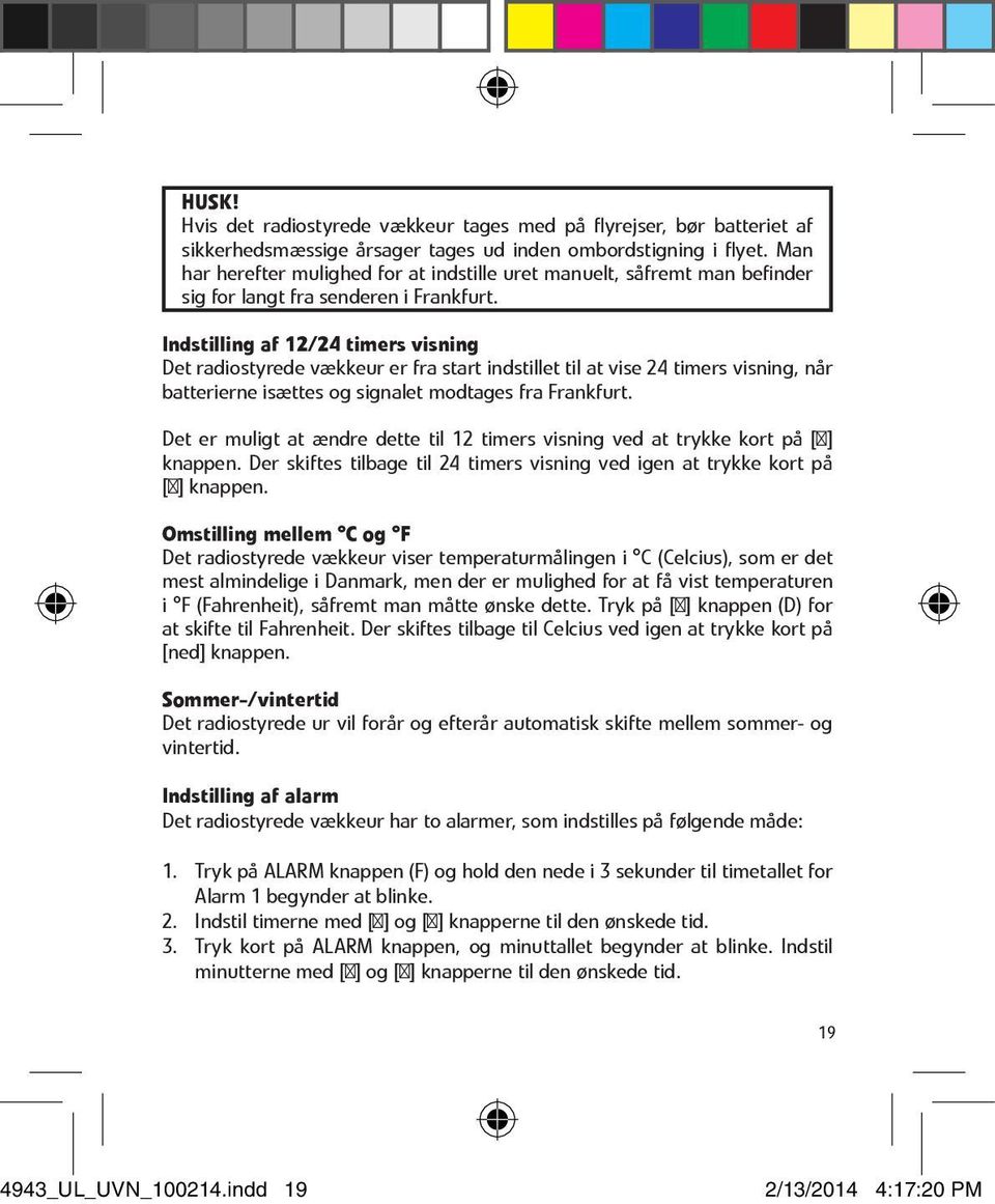 Indstilling af 12/24 timers visning Det radiostyrede vækkeur er fra start indstillet til at vise 24 timers visning, når batterierne isættes og signalet modtages fra Frankfurt.