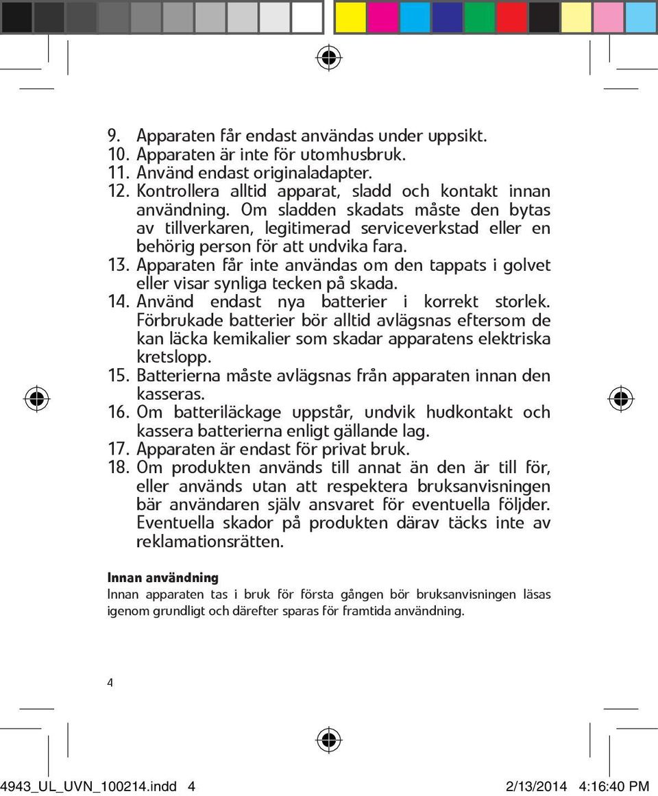 Apparaten får inte användas om den tappats i golvet eller visar synliga tecken på skada. 14. Använd endast nya batterier i korrekt storlek.