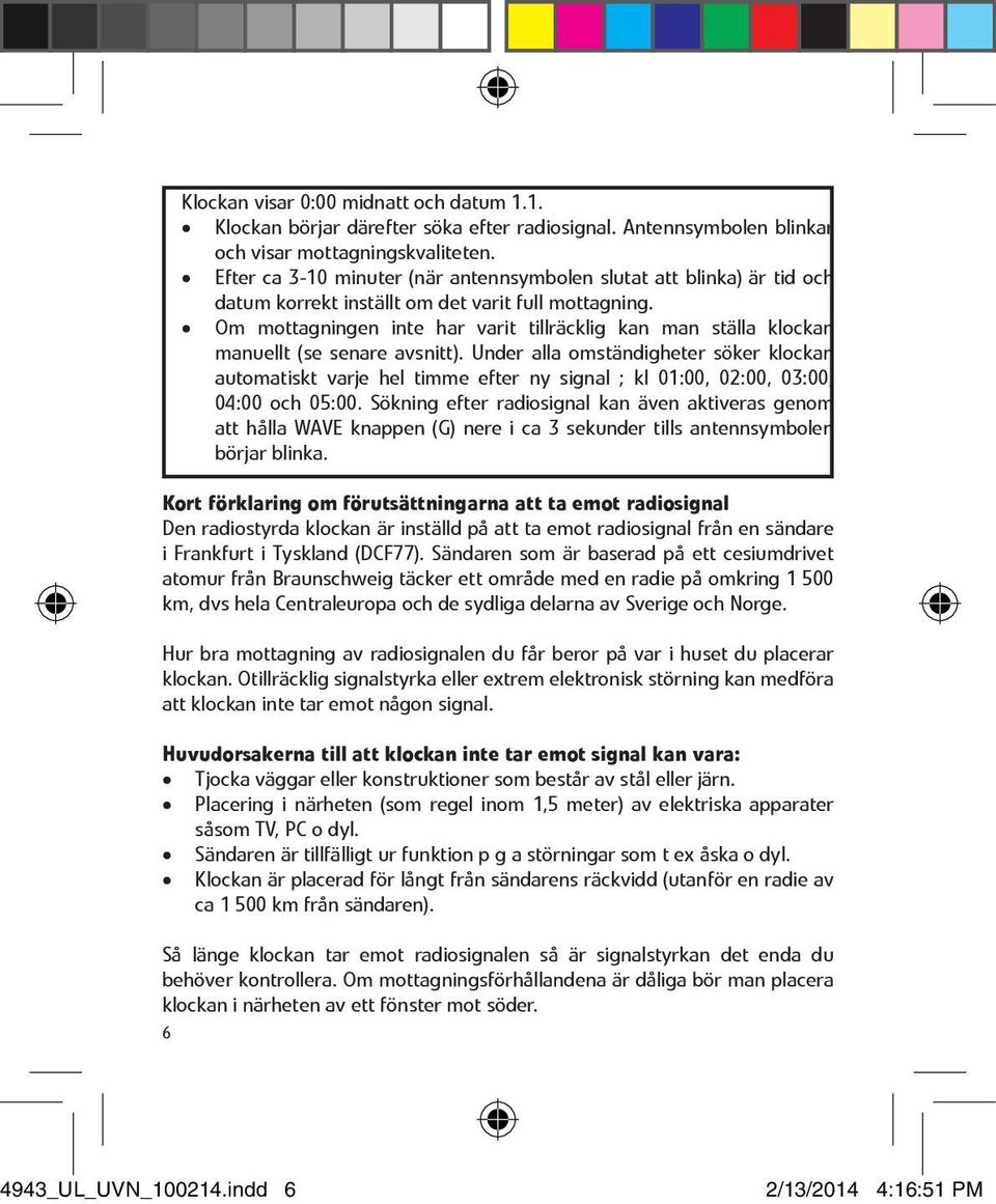 Om mottagningen inte har varit tillräcklig kan man ställa klockan manuellt (se senare avsnitt).
