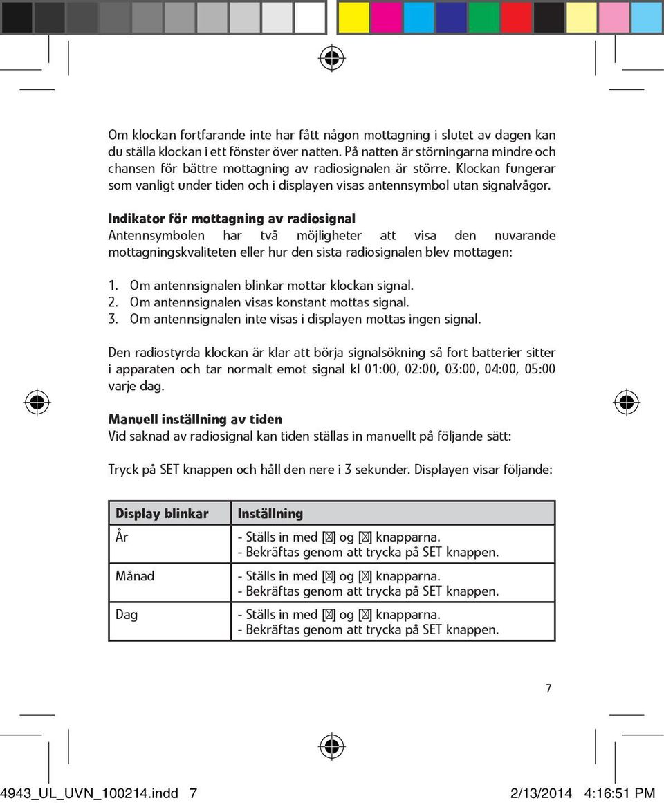 Indikator för mottagning av radiosignal Antennsymbolen har två möjligheter att visa den nuvarande mottagningskvaliteten eller hur den sista radiosignalen blev mottagen: 1.