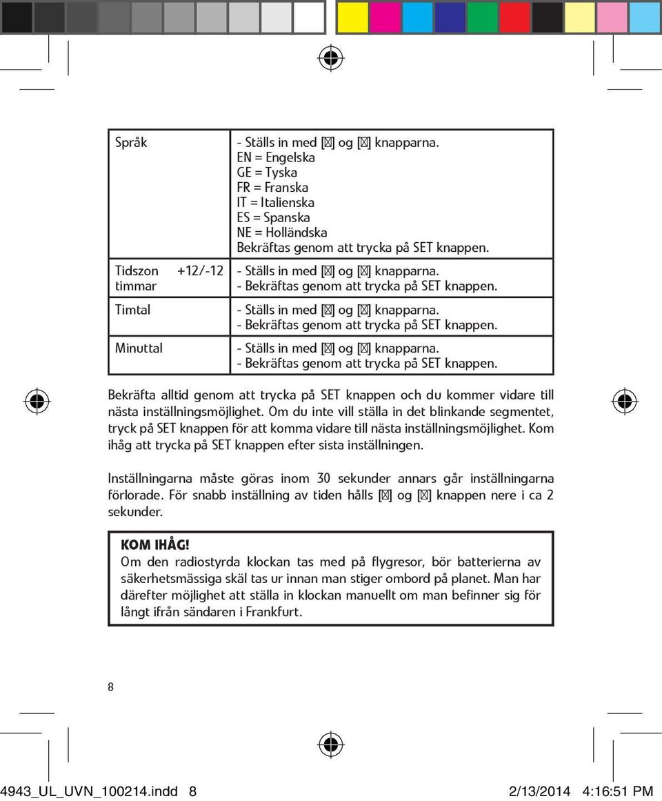 - Bekräftas genom att trycka på SET knappen. - Ställs in med [ ] og [ ] knapparna. - Bekräftas genom att trycka på SET knappen.