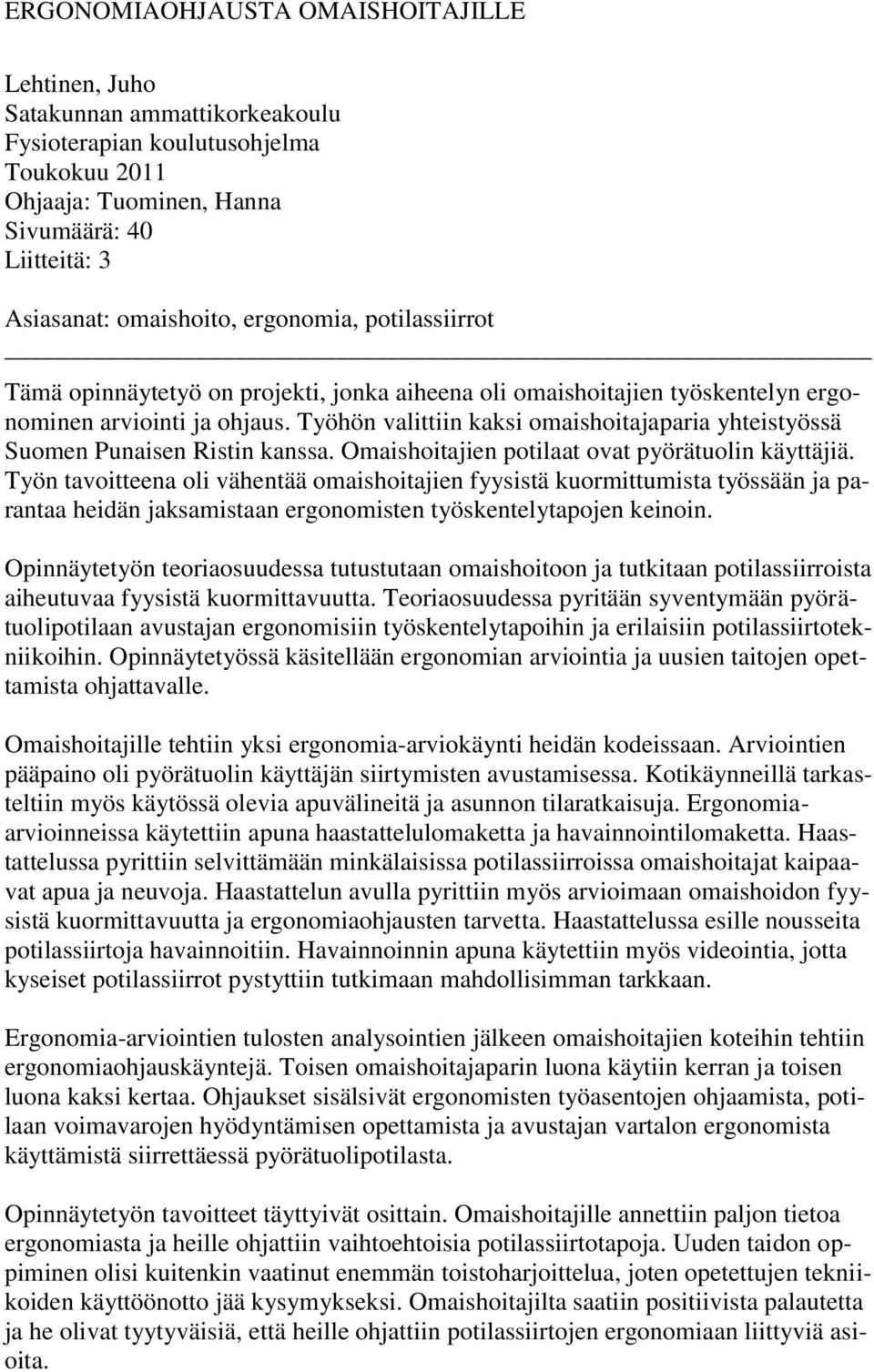 Työhön valittiin kaksi omaishoitajaparia yhteistyössä Suomen Punaisen Ristin kanssa. Omaishoitajien potilaat ovat pyörätuolin käyttäjiä.