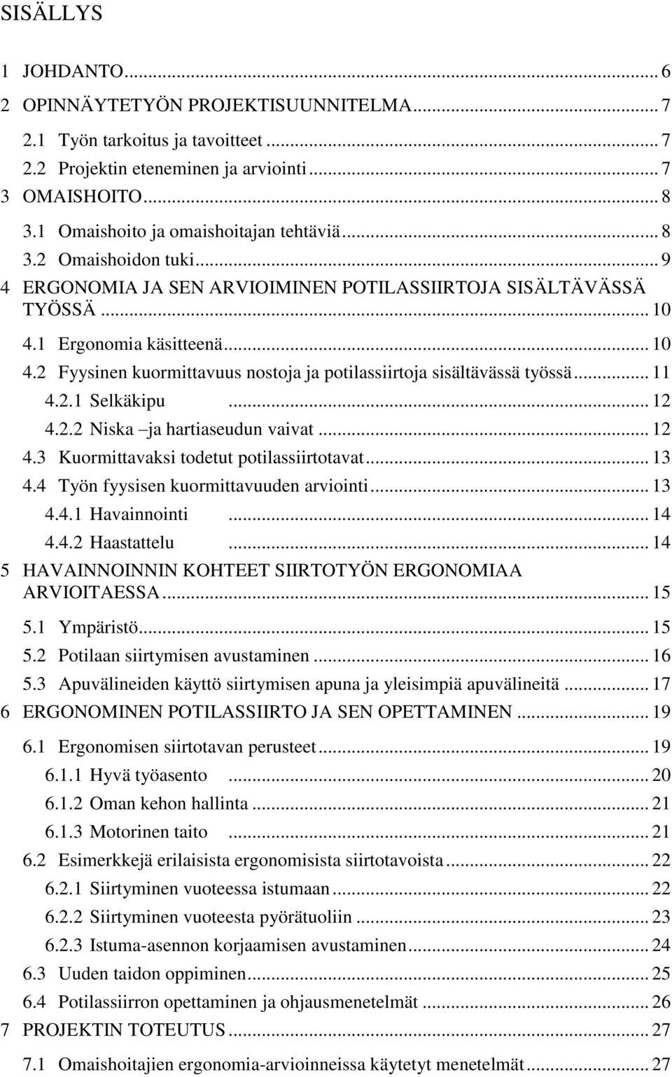 1 Ergonomia käsitteenä... 10 4.2 Fyysinen kuormittavuus nostoja ja potilassiirtoja sisältävässä työssä... 11 4.2.1 Selkäkipu... 12 4.2.2 Niska ja hartiaseudun vaivat... 12 4.3 Kuormittavaksi todetut potilassiirtotavat.