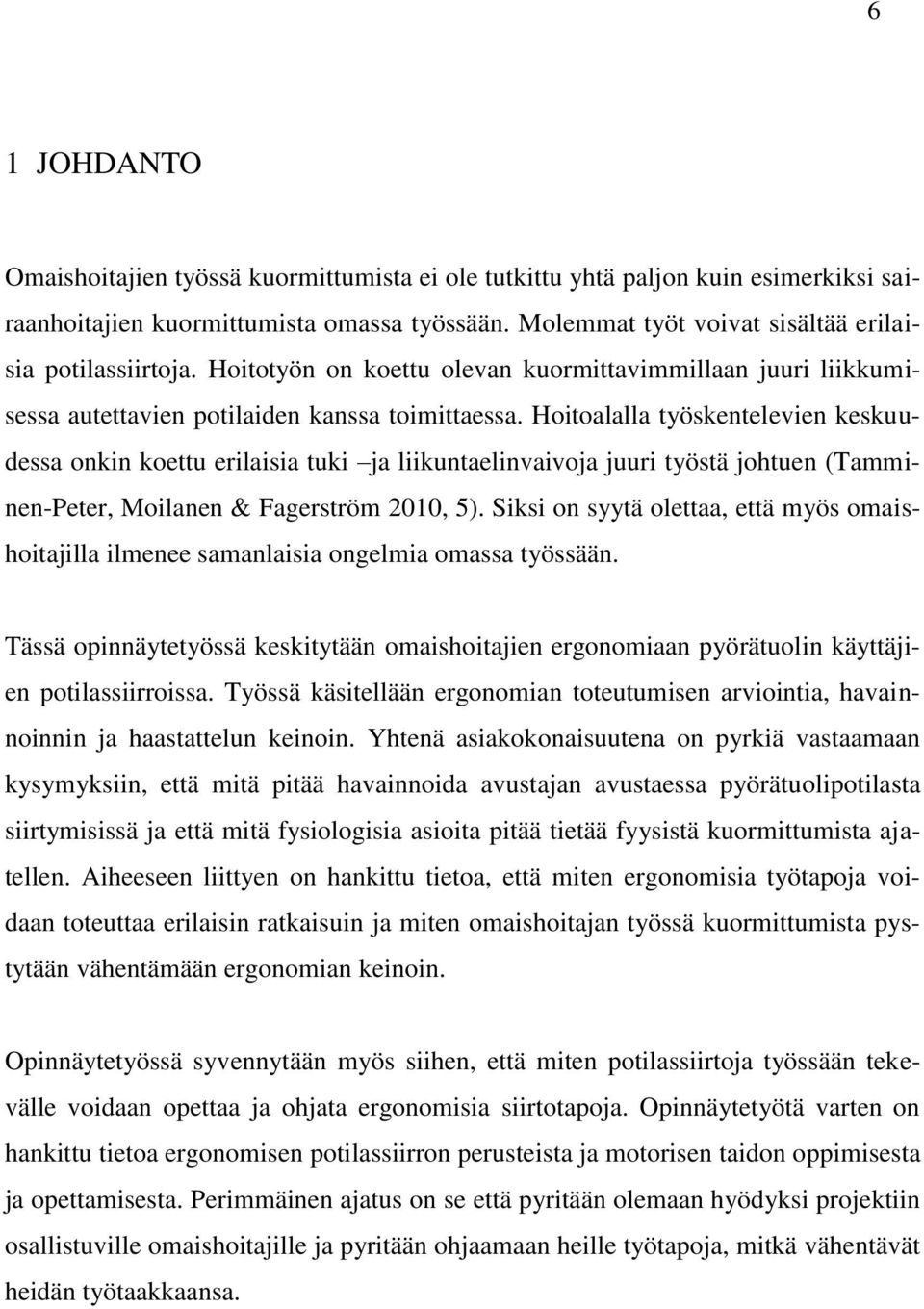 Hoitoalalla työskentelevien keskuudessa onkin koettu erilaisia tuki ja liikuntaelinvaivoja juuri työstä johtuen (Tamminen-Peter, Moilanen & Fagerström 2010, 5).