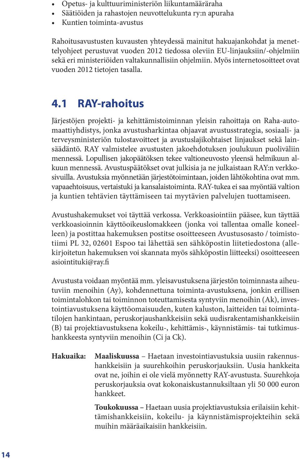 1 RAY-rahoitus Järjestöjen projekti- ja kehittämistoiminnan yleisin rahoittaja on Raha-automaattiyhdistys, jonka avustusharkintaa ohjaavat avustusstrategia, sosiaali- ja terveysministeriön