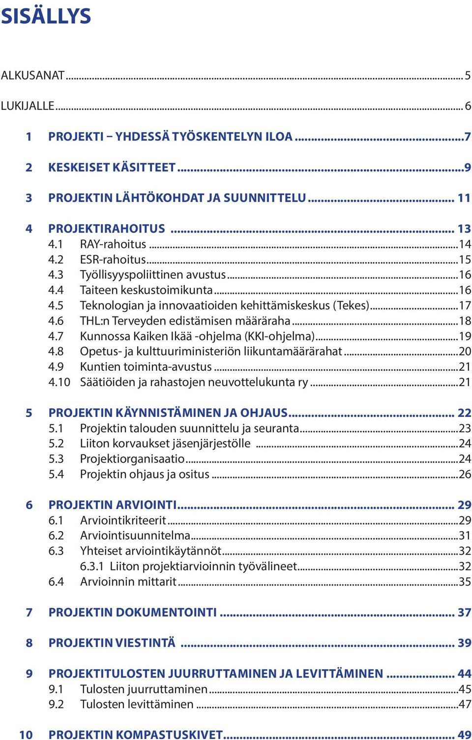 ..18 4.7 Kunnossa Kaiken Ikää -ohjelma (KKI-ohjelma)...19 4.8 Opetus- ja kulttuuriministeriön liikuntamäärärahat...20 4.9 Kuntien toiminta-avustus...21 4.