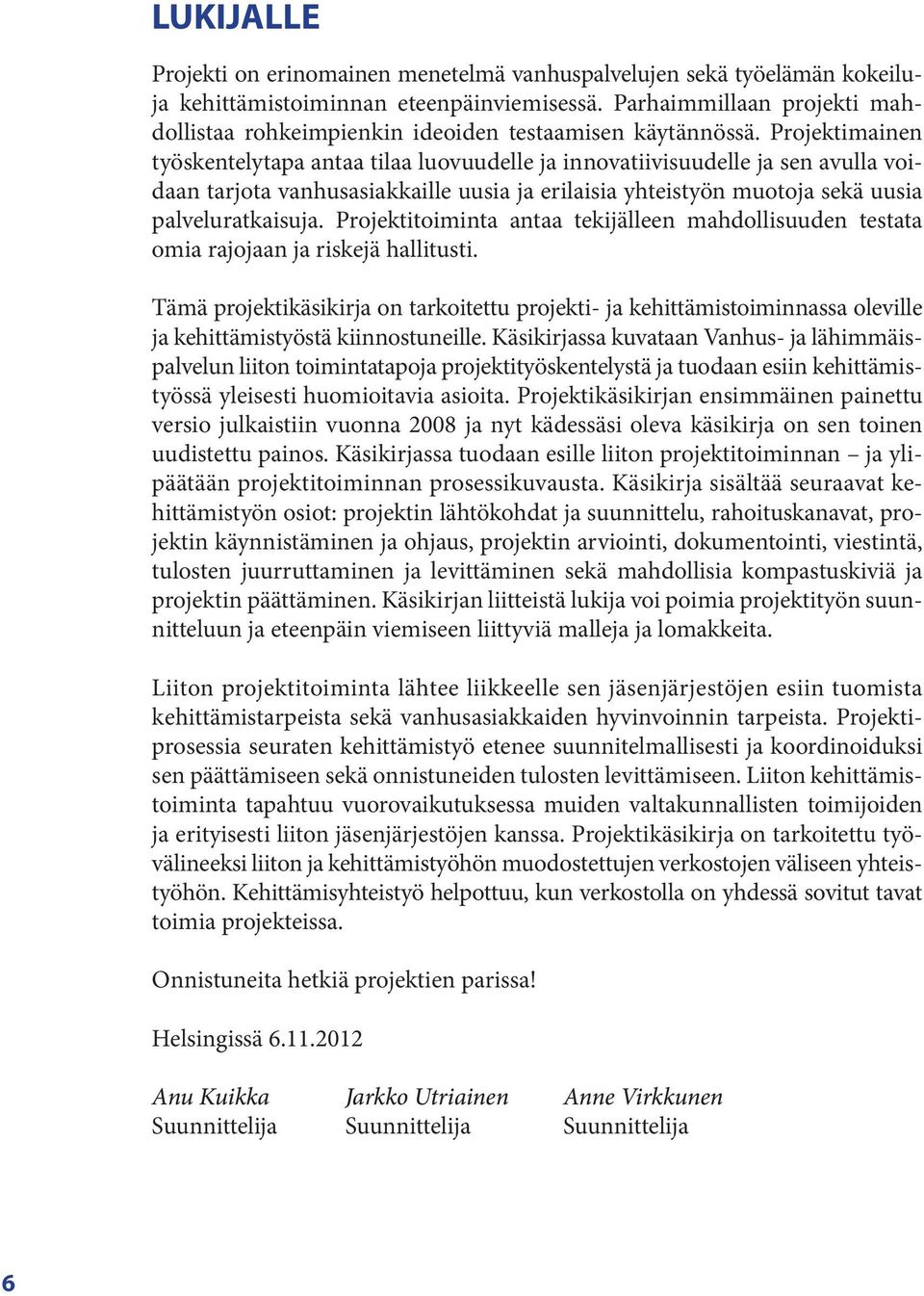 Projektimainen työskentelytapa antaa tilaa luovuudelle ja innovatiivisuudelle ja sen avulla voidaan tarjota vanhusasiakkaille uusia ja erilaisia yhteistyön muotoja sekä uusia palveluratkaisuja.