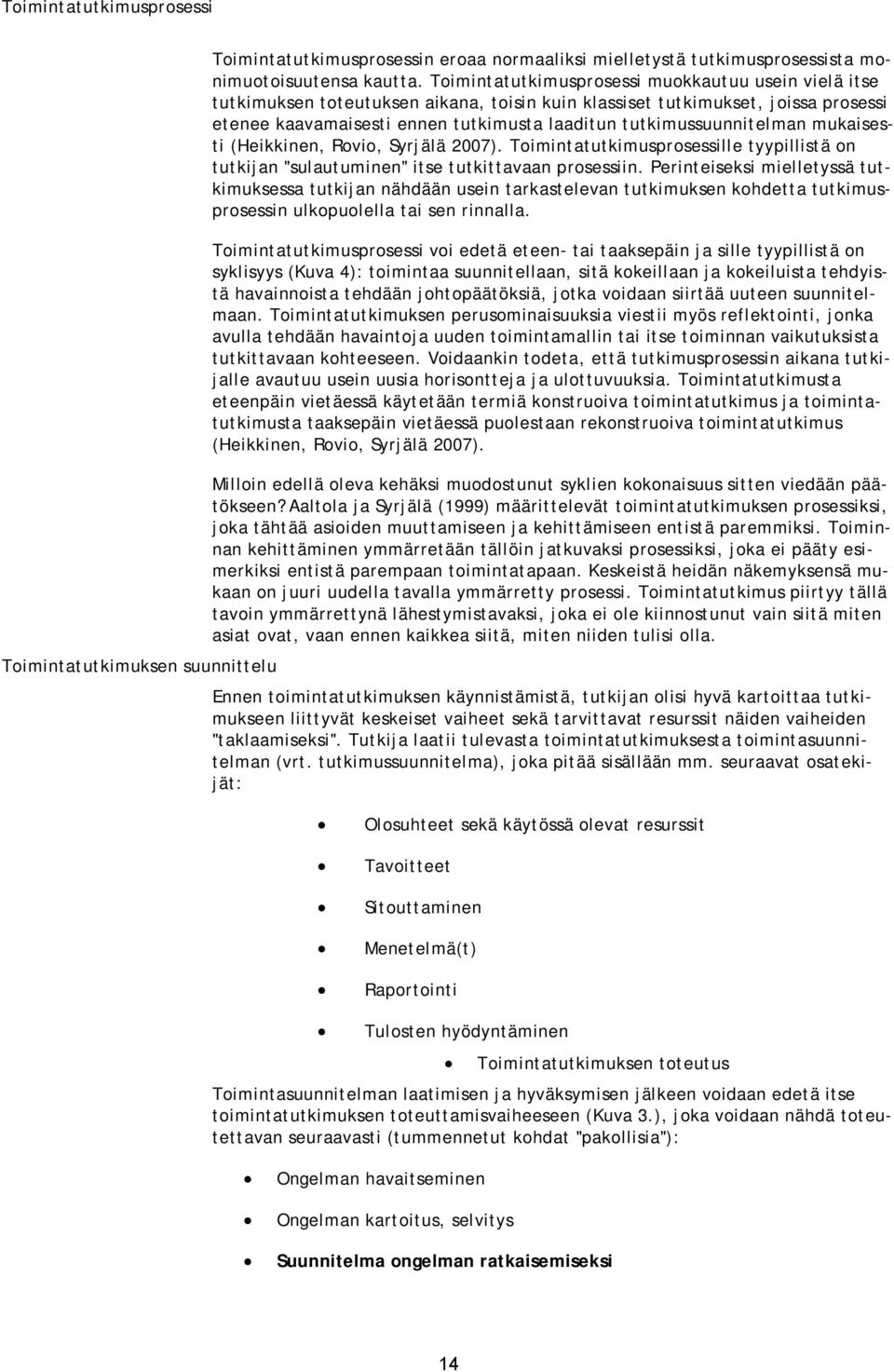 tutkimussuunnitelman mukaisesti (Heikkinen, Rovio, Syrjälä 2007). Toimintatutkimusprosessille tyypillistä on tutkijan "sulautuminen" itse tutkittavaan prosessiin.