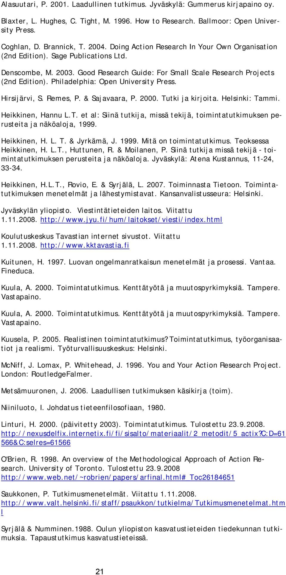 Philadelphia: Open University Press. Hirsijärvi, S. Remes, P. & Sajavaara, P. 2000. Tutki ja kirjoita. Helsinki: Tammi. Heikkinen, Hannu L.T. et al: Siinä tutkija, missä tekijä, toimintatutkimuksen perusteita ja näköaloja, 1999.