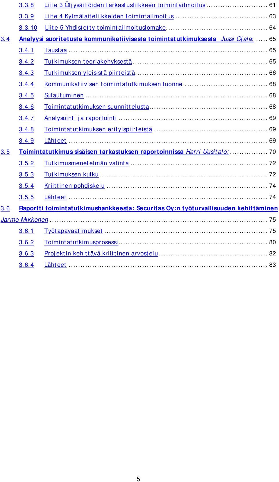 .. 68 3.4.5 Sulautuminen... 68 3.4.6 Toimintatutkimuksen suunnittelusta... 68 3.4.7 Analysointi ja raportointi... 69 3.4.8 Toimintatutkimuksen erityispiirteistä... 69 3.4.9 Lähteet.