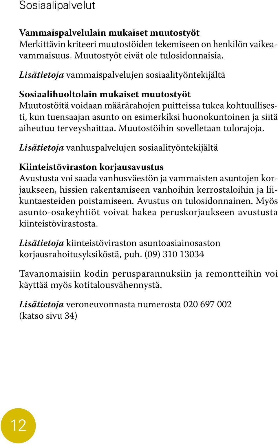 huonokuntoinen ja siitä aiheutuu terveyshaittaa. Muutostöihin sovelletaan tulorajoja.